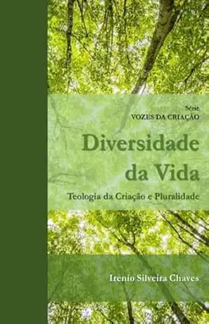 Diversidade da Vida: Teologia da Criação e Pluralidade (Vozes da Criação) – Irenio Silveira Chaves