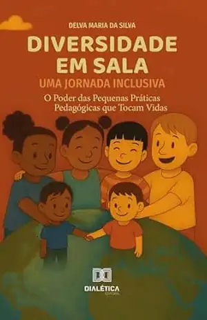 Diversidade em Sala: Uma Jornada Inclusiva: O Poder das Pequenas Práticas Pedagógicas que Tocam Vidas - Delva Maria da Silva