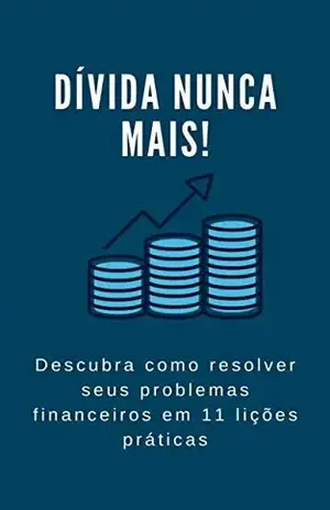 Dívida nunca mais! Descubra como resolver seus problemas financeiros em 11 lições práticas: CONHEÇA A ORIGEM DAS DÍVIDAS E COMO SE LIVRAR DELAS DE UMA VEZ POR TODAS! – Milena Vargas
