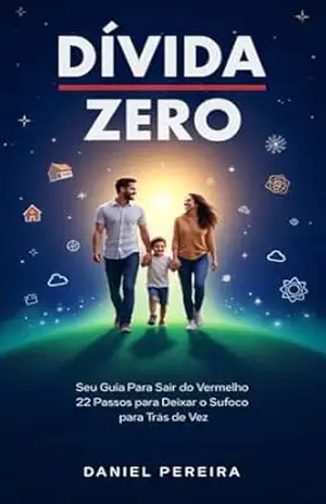 Dívida Zero: Seu Guia para Sair do Vermelho: 22 Passos Para Deixar o Sufoco para Trás de Vez – Daniel Pereira