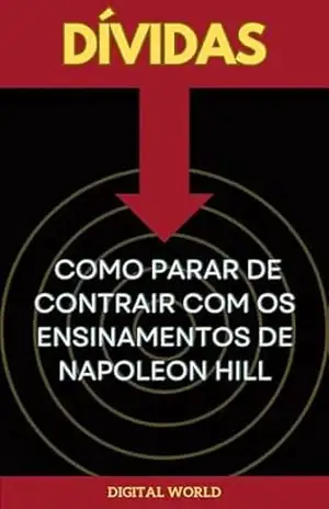 Dívidas – Como parar de Contrair com os ensinamentos de Napoleon Hill (Jornada do Pensamento: Descobrindo os Segredos de Napoleon Hill Livro 14) – Digital World