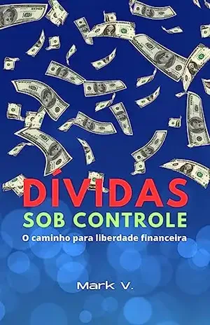 Dívidas Sob Controle: O Caminho Para A Liberdade Financeira - Mark  Vinícius