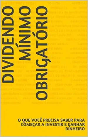 Dividendo Mínimo Obrigatório: O Que Você Precisa Saber Para Começar a Investir e Ganhar Dinheiro – Dividendo Mínimo Obrigatório