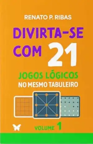 Divirta–se com 21 jogos lógicos no mesmo tabuleiro: Volume 1 – Renato P. Ribas