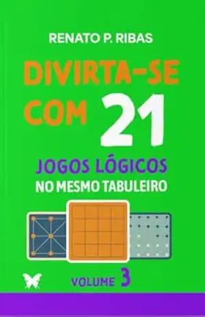 Divirta–se com 21 jogos lógicos no mesmo tabuleiro: Volume 3 – Renato P. Ribas