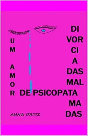DIVORCIADAS MAL AMADAS: UM AMOR DE PSICOPATA – Anna Ortiz
