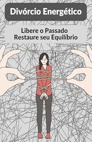 Divórcio Energético:: Um Guia Completo para a Cura e Libertação Emocional – Bianca Santos
