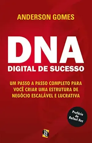 DNA Digital de Sucesso: Um passo a passo completo para você criar uma estrutura de negócio escalável e lucrativa - Anderson Gomes