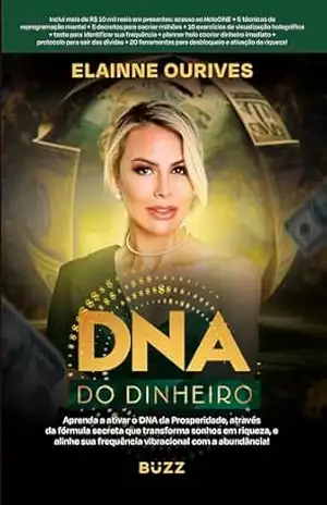 DNA do dinheiro: Aprenda a ativar o DNA da Prosperidade, através da fórmula secreta que transforma sonhos em riqueza, e alinhe sua frequência vibracional com a abundância! - Elainne Ourives