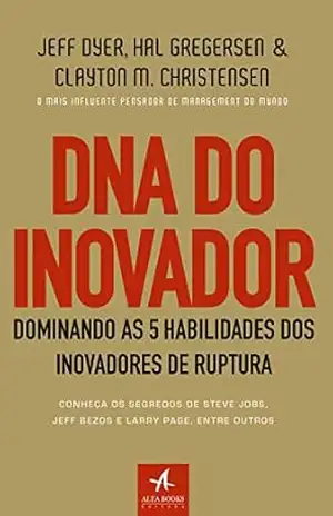 DNA do Inovador: Dominando as 5 habilidades dos inovadores de ruptura – Jeff Dyer