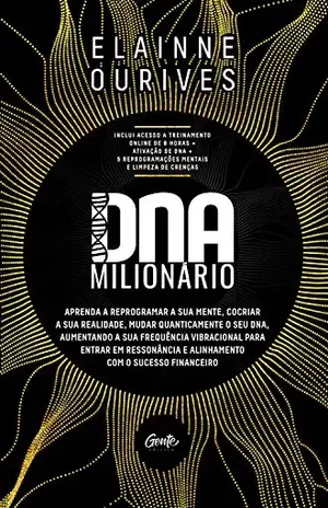 DNA Milionário: Aprenda a reprogramar a sua mente, cocriar a sua realidade, mudar quanticamente o seu DNA, aumentando a sua frequência vibracional para ... e alinhamento com o sucesso financeiro - Elainne Ourives