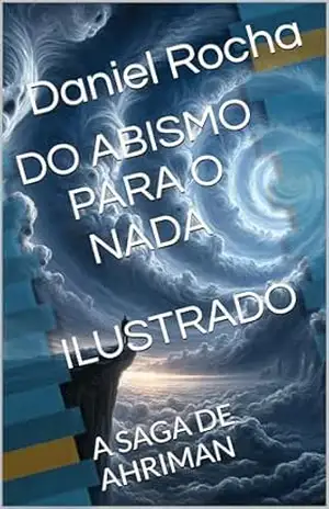 DO ABISMO PARA O NADA – ILUSTRADO –: A SAGA DE AHRIMAN – Daniel Rocha