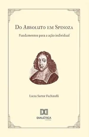 Do Absoluto em Spinoza: fundamentos para a ação individual - Lucas Sartor Fachinelli