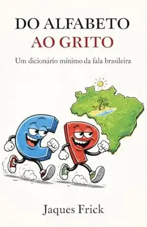 DO ALFABETO AO GRITO: UM DICIONÁRIO MÍNIMO DA FALA BRASILEIRA – Jaques Frick