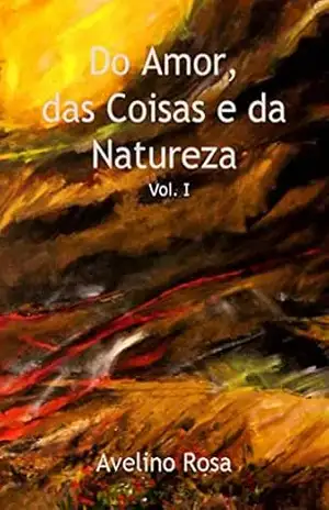 Do Amor, das Coisas e da Natureza: Volume I - Avelino Rosa