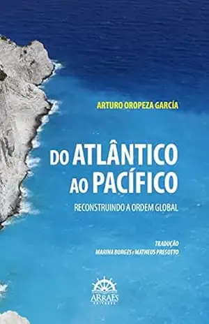 Do Atlântico ao Pacífico: reconstruindo a ordem global – Arturo Oropeza García