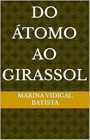Do Átomo ao Girassol - Marina Vidigal Batista