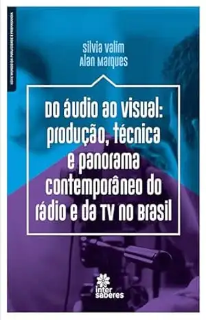 Do áudio ao visual:: produção, técnica e panorama contemporâneo do rádio e da Tv no Brasil – Silvia Valim