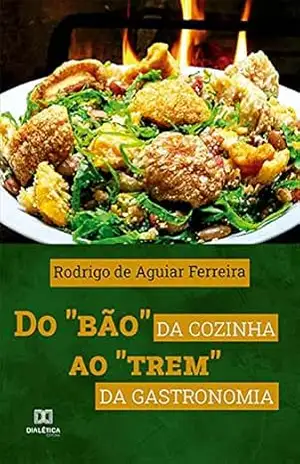 Do “bão” da cozinha ao “trem” da gastronomia – Rodrigo de Aguiar Ferreira