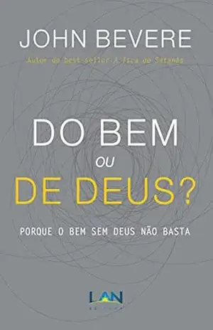 Do Bem ou de Deus?: Porque o bem sem Deus não basta - John Bevere
