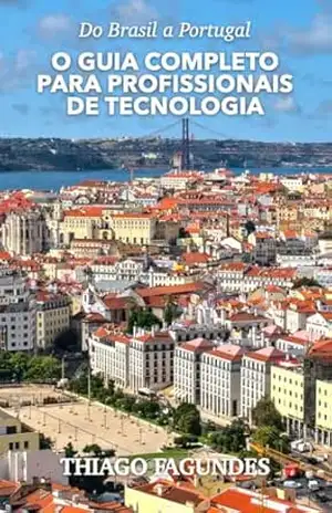 Do Brasil a Portugal: O Guia Completo Para Profissionais de Tecnologia – Thiago Fagundes