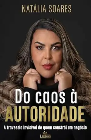 Do Caos à Autoridade: A travessia invisível de quem constrói um negócio – Natália Soares