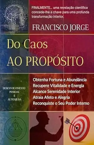 DO CAOS AO PROPÓSITO: Escolhe Melhor, Vive Melhor: O Guia Prático Para Quebrar o Ciclo – FRANCISCO JORGE