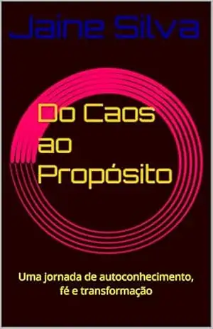 Do Caos ao Propósito: Uma jornada de autoconhecimento, fé e transformação – Jaine Silva