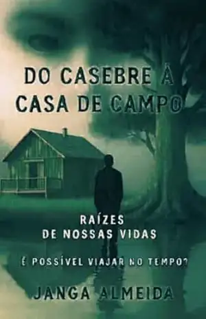 Do Casebre à Casa de Campo: Raízes de Nossas Vidas (Ecos do Tempo – Ressonâncias Livro 3) – Janga  Almeida