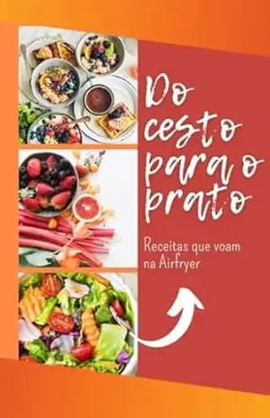Do cesto para o prato: Receitas que voam na Airfryer – Sara Monteiro