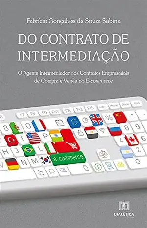 Do contrato de intermediação: o agente intermediador nos contratos empresariais de compra e venda no e–commerce - Fabrício Gonçalves de Souza Sabina