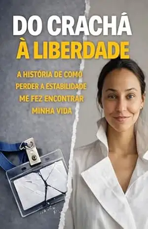 Do crachá a liberdade: A história de como perder a estabilidade me fez encontrar a minha vida. - Rachel Rodriguez Botelho