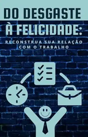 Do Desgaste à Felicidade: Reconstrua Sua Relação com o Trabalho – KEROLYNN CRUZ