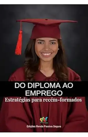 Do diploma ao emprego: Estratégias para recém formados (Produtividade) – Renda Passiva Segura Edições Digitais