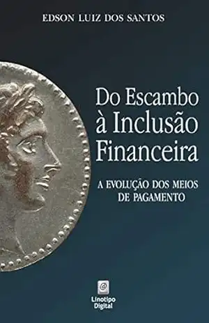 Do escambo à inclusão financeira: a evolução dos meios de pagamento – Edson Luiz dos Santos