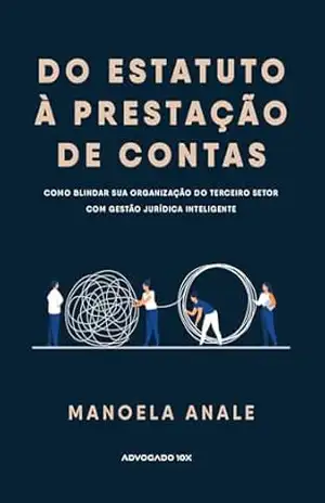 DO ESTATUTO À PRESTAÇÃO DE CONTAS: COMO BLINDAR SUA ORGANIZAÇÃO DO TERCEIRO SETOR COM GESTÃO JURÍDICA INTELIGENTE – MANOELA  ANALE