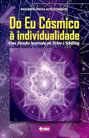 Do Eu Cósmico à individualidade: Uma filosofia inspirada em Fichte e Schelling – Edomberto Freitas