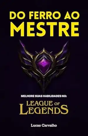DO FERRO AO MESTRE: Melhore suas Habilidades no League of Legends – Lucas Carvalho