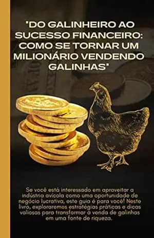 "Do Galinheiro ao Sucesso Financeiro: Como se Tornar um Milionário Vendendo Galinhas" - Alan Medeiros