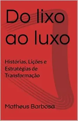 Do lixo ao luxo: Histórias, Lições e Estratégias de Transformação - Matheus  Barbosa