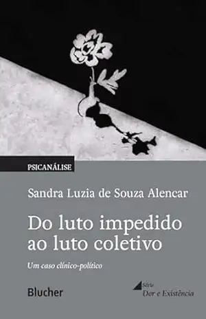 Do luto impedido ao luto coletivo: um caso clínico–político (Dor e existência) – Sandra Luzia de Souza Alencar