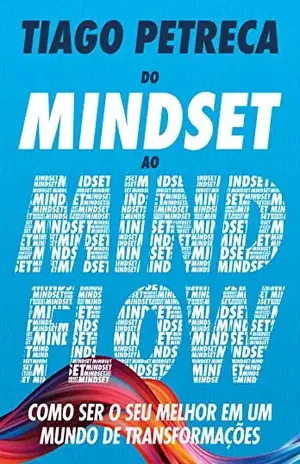 Do Mindset ao Mindflow: Como ser o seu melhor em um mundo de transformações - Tiago Petreca