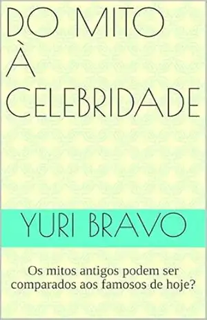 Do Mito à Celebridade: Os mitos antigos podem ser comparados aos famosos de hoje? – Yuri Bravo