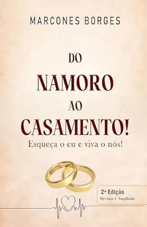 Do Namoro ao Casamento: Esquecendo o Eu e Vivendo o Nós - Marcones Borges