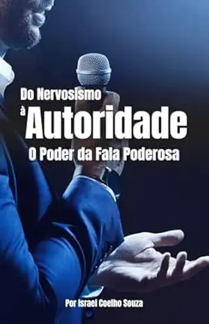 Do Nervosismo À Autoridade: O Poder Da Fala Poderosa – ISRAEL COELHO