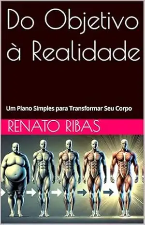 Do Objetivo à Realidade: Um Plano Simples para Transformar Seu Corpo – Renato Ribas