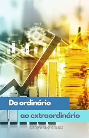 Do ordinário ao extraordinário: Como sair da mediocridade e alcançar o sucesso pleno - Leonardo  Gomes
