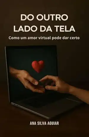 Do outro lado da tela: Como um amor virtual pode dar certo. – ANA SILVA AGUIAR