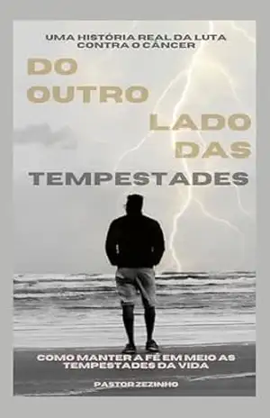 Do outro Lado das Tempestades: Como manter a Fé em meio as Tempestades da vida – Uma história real da luta contra o câncer - Jose Antonio de Freitas