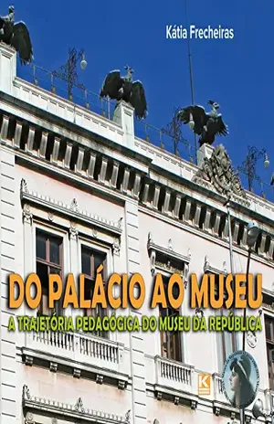 Do Palácio ao Museu: A trajetória pedagógica do Museu da República – Katia Frecheiras